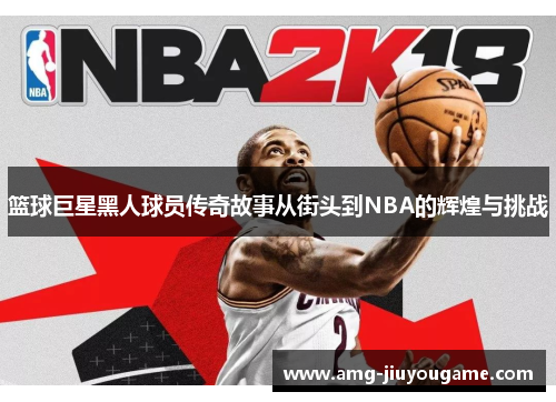 篮球巨星黑人球员传奇故事从街头到NBA的辉煌与挑战